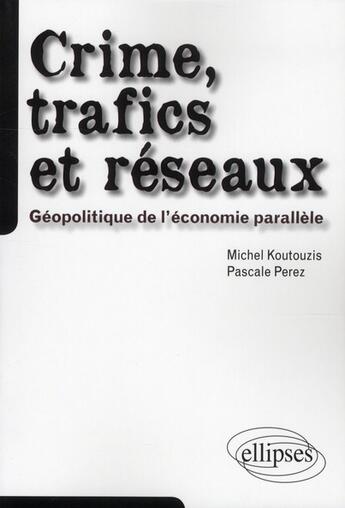 Couverture du livre « Crime, trafics et reseaux. geopolitique de l'economie parallele » de Koutouzis/Perez aux éditions Ellipses