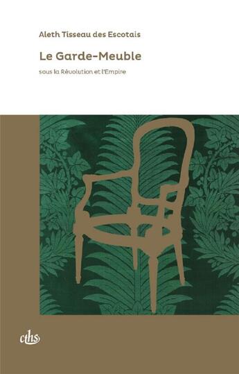 Couverture du livre « Le garde-meuble sous la Révolution et l'Empire » de Aleth Tisseau Des Escotais aux éditions Cths Edition