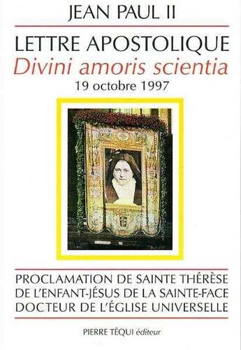 Couverture du livre « Sainte Thérèse de l'Enfant-Jésus, Docteur de l'Eglise universelle - Divini amoris scientia : Lettre apostolique du 19 octobre 1997 » de Jean-Paul Ii aux éditions Tequi