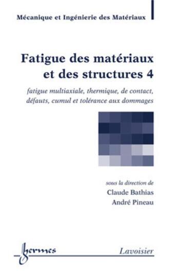 Couverture du livre « Fatigue des matériaux et des structures Tome 4 ; traité mim serie matériaux et métallurgie » de Pineau/Bathias aux éditions Hermes Science Publications