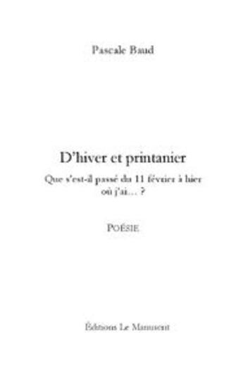 Couverture du livre « D'hiver et printanier ; que s'est-il passé du 11 février à hier où j'ai... ? » de Pascale Baud aux éditions Le Manuscrit