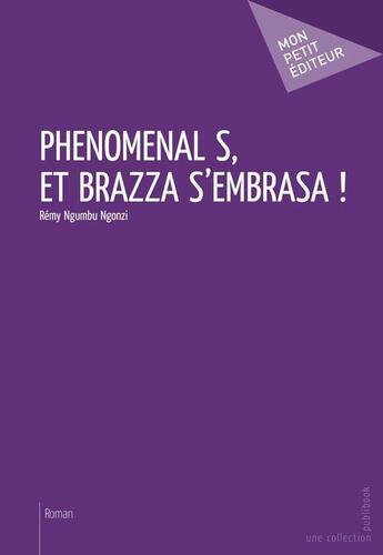 Couverture du livre « Phénomenal s, et Brazza s'embrasa ! » de Remy Ngumbu Ngonzi aux éditions Publibook