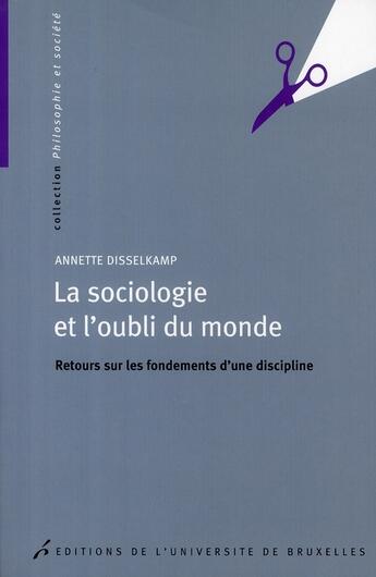 Couverture du livre « La sociologie et l'oubli du monde ; retours sur les fondements d une discipline » de Annette Disselkamp aux éditions Universite De Bruxelles