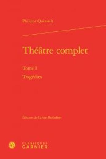 Couverture du livre « Théâtre complet Tome 1 ; tragédies » de Philippe Quinault aux éditions Classiques Garnier