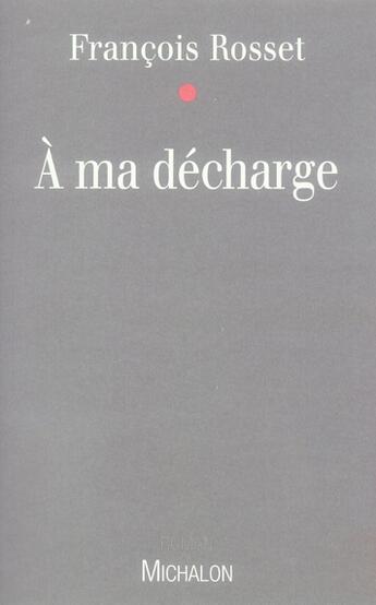 Couverture du livre « À ma décharge » de Francois Rosset aux éditions Michalon
