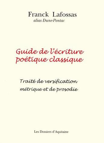 Couverture du livre « Guide de l'écriture poétique classique ; traité de versification métrique et de prosodie » de Franck Lafossas aux éditions Dossiers D'aquitaine