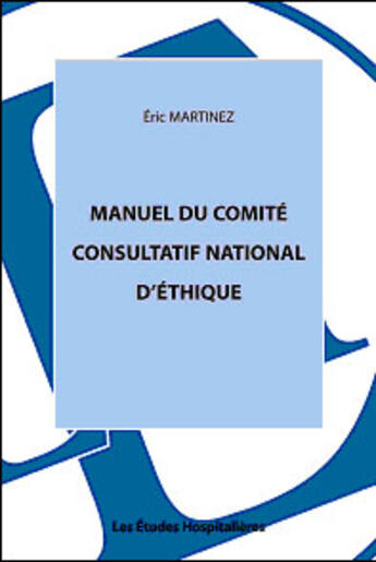 Couverture du livre « Manuel du comite consultatif national d'ethique » de Eric Martinez aux éditions Les Etudes Hospitalieres