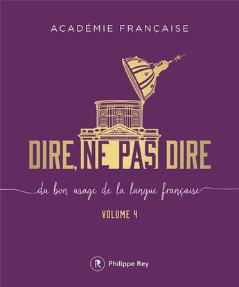 Couverture du livre « Dire, ne pas dire ; du bon usage de la langue française t.4 » de Académie Française aux éditions Philippe Rey