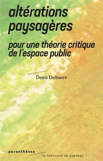 Couverture du livre « Altérations paysageres ; pour une théorie critique de l'espace public » de Denis Delbaere aux éditions Parentheses