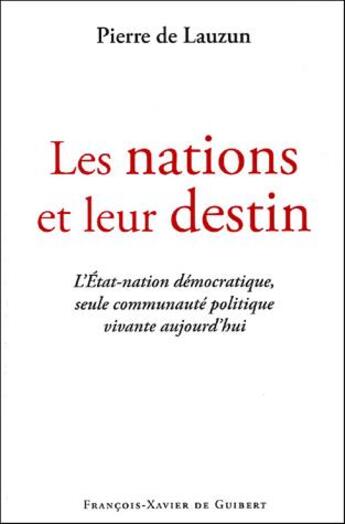 Couverture du livre « Les nations et leur destin ; l'Etat-nation démocratique, seule communauté politique vivante aujourd'hui » de Pierre De Lauzun aux éditions Francois-xavier De Guibert