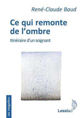 Couverture du livre « Ce qui remonte de l'ombre ; itinéraire d'un soignant » de Rene-Claude Baud aux éditions Lessius