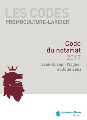 Couverture du livre « Code du notariat (édition 2017) » de Jean-Joseph. Wagner et Julie Zens aux éditions Promoculture