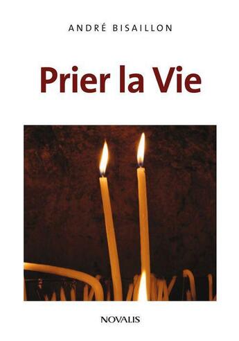 Couverture du livre « Prier la vie » de Andre Bisaillon aux éditions Novalis