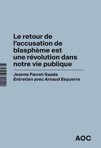 Couverture du livre « Le retour de l'accusation de blasphème est une révolution dans notre vie publique » de Arnaud Esquerre et Jeanne Favret-Saada aux éditions Aoc