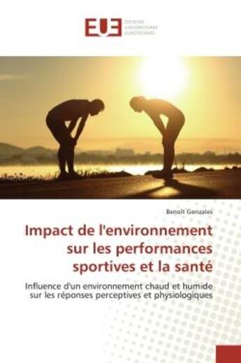 Couverture du livre « Impact de l'environnement sur les performances sportives et la santé : Influence d'un environnement chaud et humide sur les réponses perceptives et physiologiques » de Benoît Gonzales aux éditions Editions Universitaires Europeennes