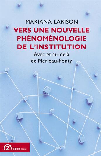 Couverture du livre « Vers une nouvelle phénoménologie de l'institution : Avec et au-delà de Merleau-Ponty » de Mariana Larison aux éditions Zeta Books