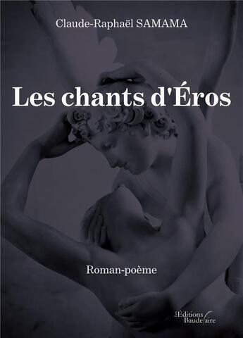 Couverture du livre « Les chants d'Éros » de Claude- Raphaël Samama aux éditions Baudelaire