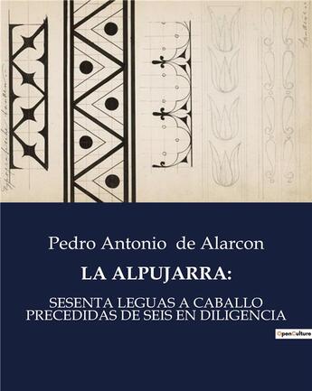 Couverture du livre « LA ALPUJARRA: : SESENTA LEGUAS A CABALLO PRECEDIDAS DE SEIS EN DILIGENCIA » de Pedro Antonio De Alarcón aux éditions Culturea