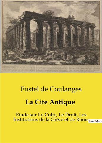 Couverture du livre « La Cite Antique : Etude sur Le Culte, Le Droit, Les Institutions de la Grèce et de Rome » de De Coulanges Fustel aux éditions Culturea