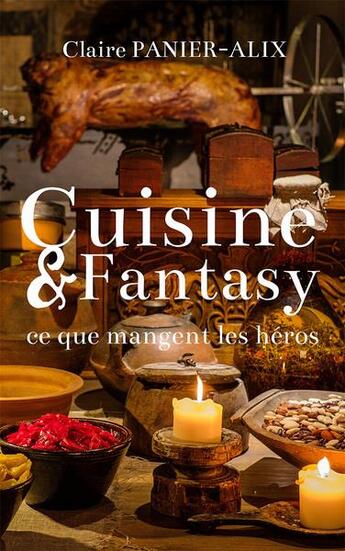 Couverture du livre « Cuisine & fantasy ;ce que mangent les héros » de Panier-Alix Claire aux éditions Cpa Editions