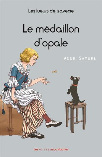 Couverture du livre « Les lueurs de traverse t.4 ; le médaillon d'opale » de Anne Samuel aux éditions Les Petites Moustaches