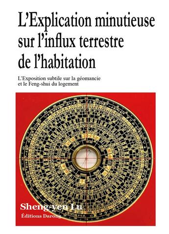 Couverture du livre « L'explication minutieuse sur l'influx terrestre de l'habitation ; l'exposition subtile sur la géomancie et le feng-shui du logement » de Sheng-Yen Lu aux éditions Darong