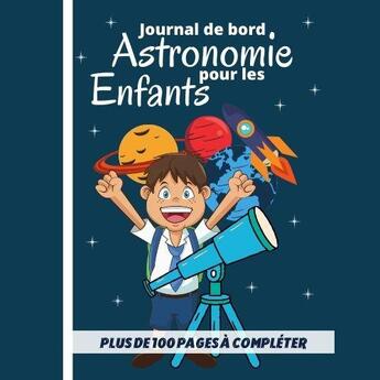 Couverture du livre « Journal de bord astronomie pour les enfants - plus de 100 pages a completer - carnet d astronomie a » de  aux éditions Gravier Jonathan