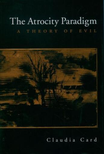 Couverture du livre « The Atrocity Paradigm: A Theory of Evil » de Card Claudia aux éditions Oxford University Press Usa