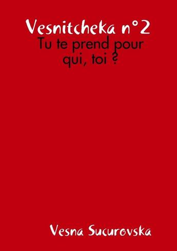 Couverture du livre « Vesnitcheka n°2 : Tu te prend pour qui, toi? » de Vesna Sucurovska aux éditions Lulu