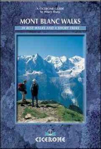 Couverture du livre « MONT BLANC WALKS - 50 OF THE BEST WALKS AND 4 SHORT TREKS » de Hilary Sharp aux éditions Cicerone Press