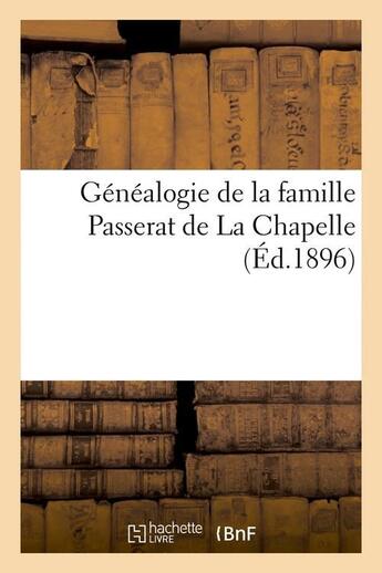 Couverture du livre « Genealogie de la famille passerat de la chapelle, (ed.1896) » de  aux éditions Hachette Bnf