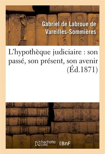 Couverture du livre « L'hypotheque judiciaire : son passe, son present, son avenir » de Vareilles-Sommieres aux éditions Hachette Bnf