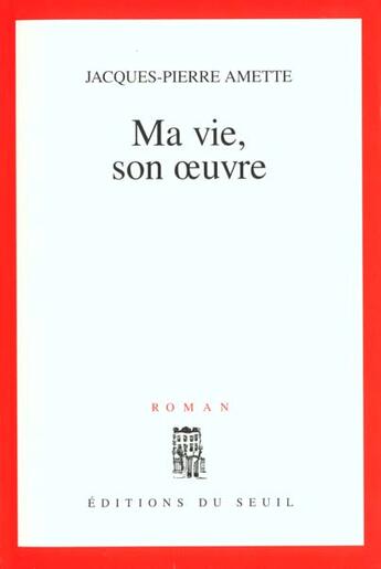 Couverture du livre « Ma vie, son oeuvre » de Jacques-Pierre Amette aux éditions Seuil