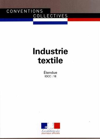 Couverture du livre « Industrie textile ; convention collective nationale étendue, IDCC 18 (11e édition) » de Journaux Officiels aux éditions Documentation Francaise