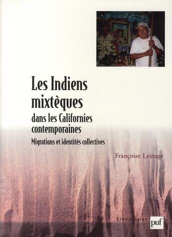 Couverture du livre « Les Indiens mixtèques dans les Californies contemporaines ; migrations et identités collectives » de Françoise Lestage aux éditions Puf