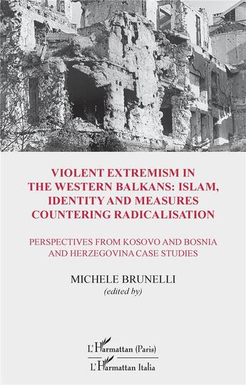 Couverture du livre « Violent extremism in the western balkans : islam, identity and measures countering radicalisation - » de Michele Brunelli aux éditions L'harmattan