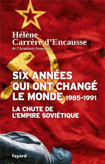 Couverture du livre « Six années qui ont changé le monde ; 1985-1991 ; la chute de l'empire soviétique » de Helene Carrere D'Encausse aux éditions Fayard