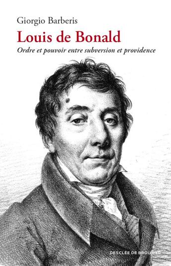 Couverture du livre « Louis de Bonald ; pouvoir et ordre entre subversion et providence » de Giorgio Barberis aux éditions Desclee De Brouwer