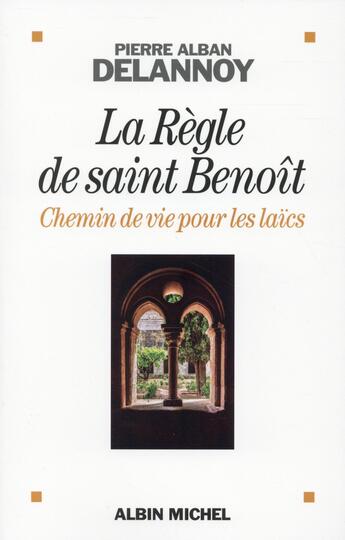 Couverture du livre « La règle de Saint Benoît ; chemin de vie pour les laïcs » de Pierre-Alban Delannoy aux éditions Albin Michel