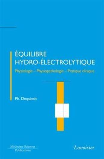 Couverture du livre « Équilibre hydro-électrolytique ; physiologie, physiopathologie, pratique clinique » de Dequiedt aux éditions Lavoisier Medecine Sciences