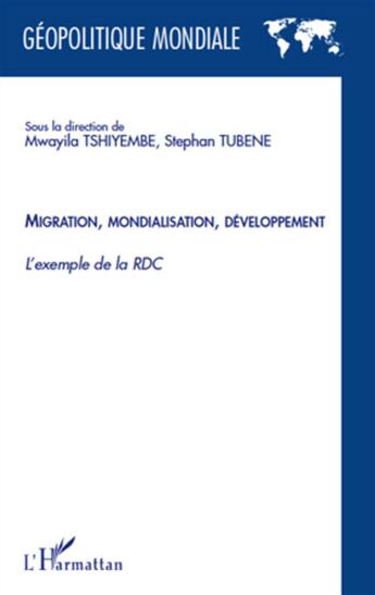 Couverture du livre « Migration, mondialisation, développement ; l'exemple de la RDC » de Mwayila Tshiyembe et Stephan Tubene aux éditions L'harmattan