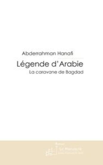 Couverture du livre « Légende d'Arabie ; la caravane de Bagdad » de Hanafi-A aux éditions Le Manuscrit