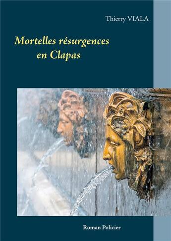 Couverture du livre « Mortelles résurgences en Clapas » de Thierry Viala aux éditions Books On Demand