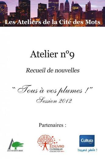 Couverture du livre « Atelier n 9 - recueil de nouvelles tous a vos plumes ! - session 2012 » de Ateliers De La Cite aux éditions Edilivre