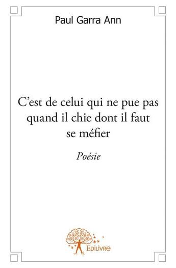 Couverture du livre « C'est de celui qui ne pue pas quand il chie dont il faut se méfier » de Paul Garra Ann aux éditions Edilivre