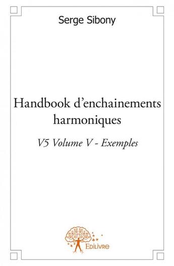 Couverture du livre « Handbook d'enchainements harmoniques v5, t.5 ; exemples » de Serge Sibony aux éditions Edilivre