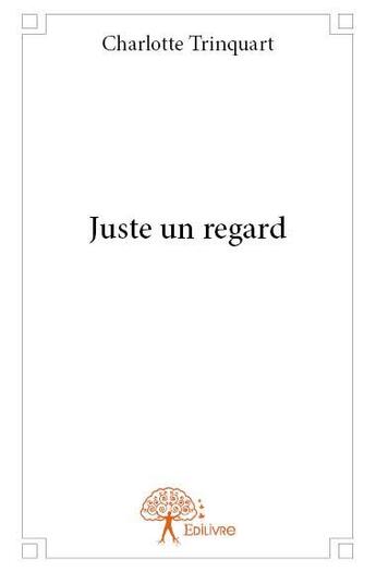 Couverture du livre « Juste un regard » de Charlotte Trinquart aux éditions Edilivre