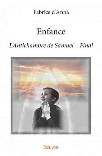 Couverture du livre « Enfance ; l'antichambre de Samuel » de Fabrice D Anna aux éditions Edilivre