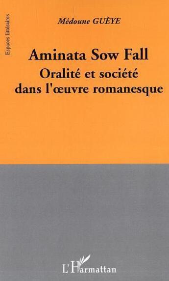 Couverture du livre « Aminata sow fall - oralite et societe dans l'oeuvre romanesque » de Medoune Gueye aux éditions Editions L'harmattan