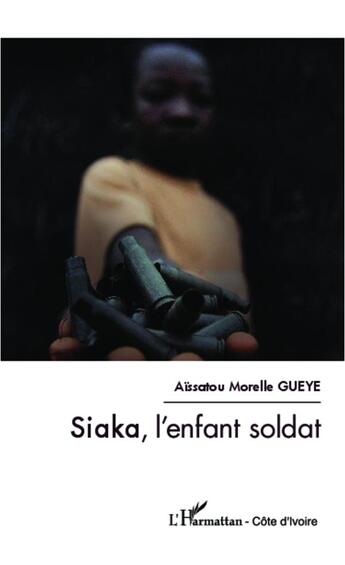 Couverture du livre « Siaka, l'enfant soldat » de Aissatou Morelle Gueye aux éditions L'harmattan